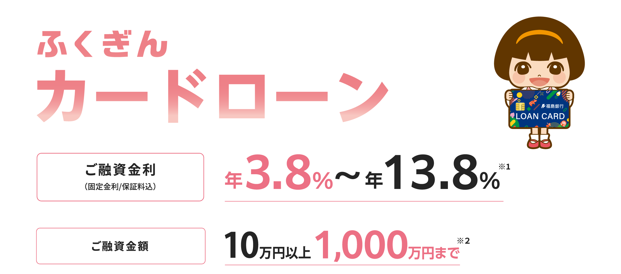 ふくぎんカードローン。欲しいもの、趣味のもの、必要なもの、豊かな暮らしを応援します！幅広い用途で自由にご利用いただけます！