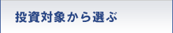 投資対象から選ぶ